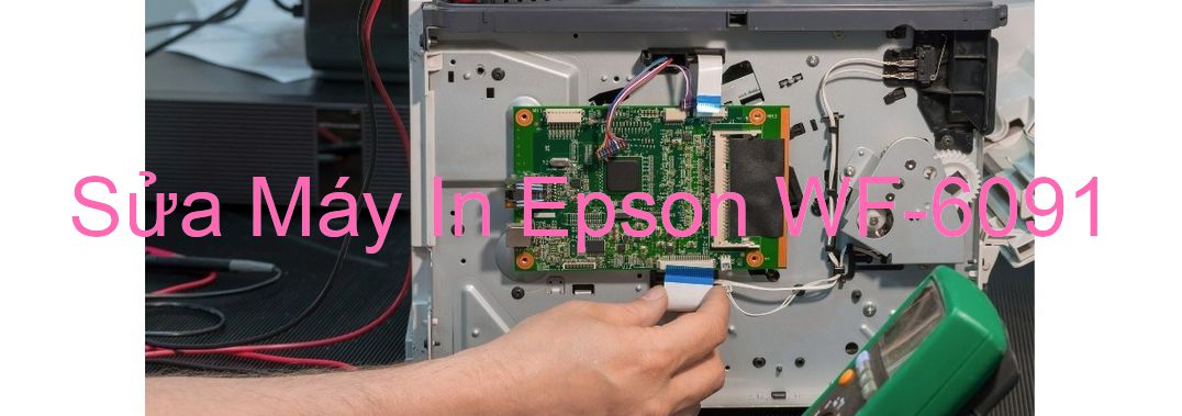 Sửa Máy In Epson WF-6091 - Chuyên Nghiệp - Giá Rẻ