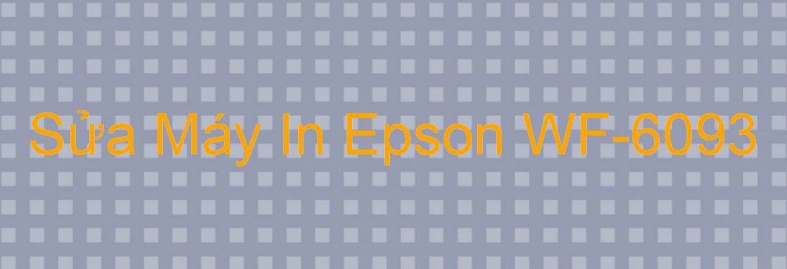 Sửa Máy In Epson WF-6093 - Chuyên Nghiệp - Giá Rẻ