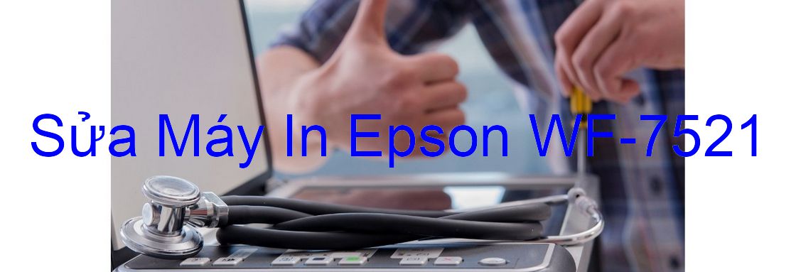 Sửa Máy In Epson WF-7521 - Chuyên Nghiệp - Giá Rẻ