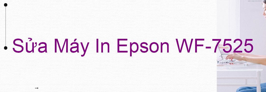 Sửa Máy In Epson WF-7525 - Chuyên Nghiệp - Giá Rẻ