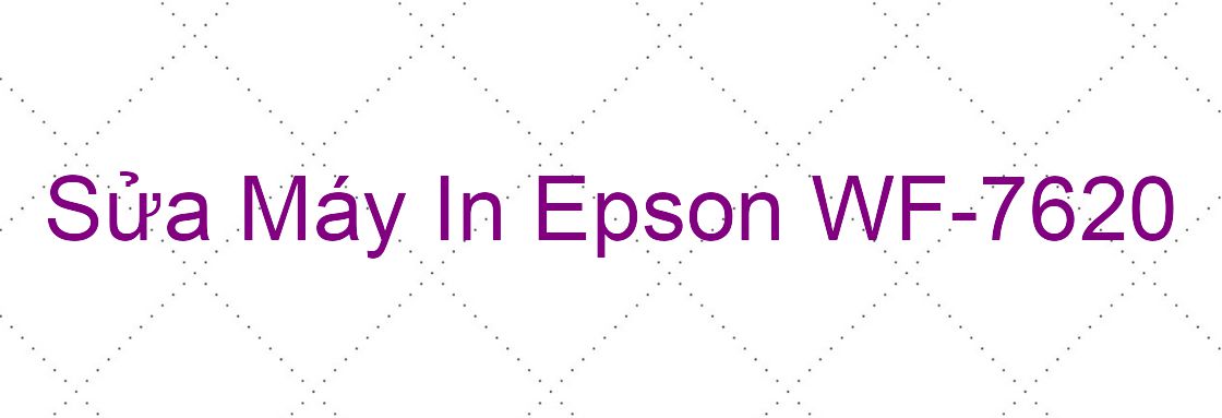 Sửa Máy In Epson WF-7620 - Chuyên Nghiệp - Giá Rẻ