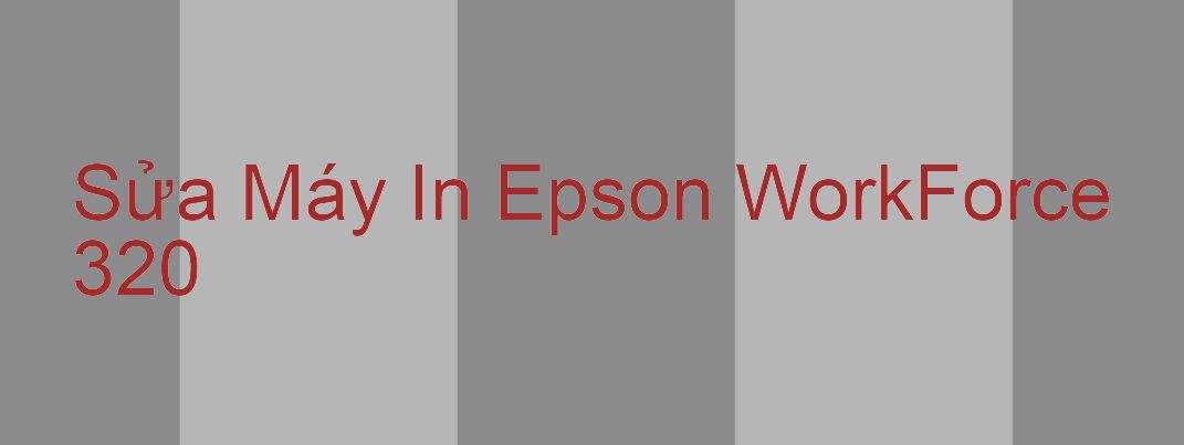 Sửa Máy In Epson WorkForce 320 - Chuyên Nghiệp - Giá Rẻ