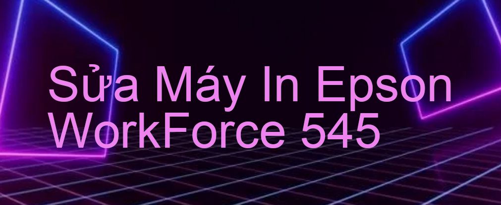Sửa Máy In Epson WorkForce 545 - Chuyên Nghiệp - Giá Rẻ
