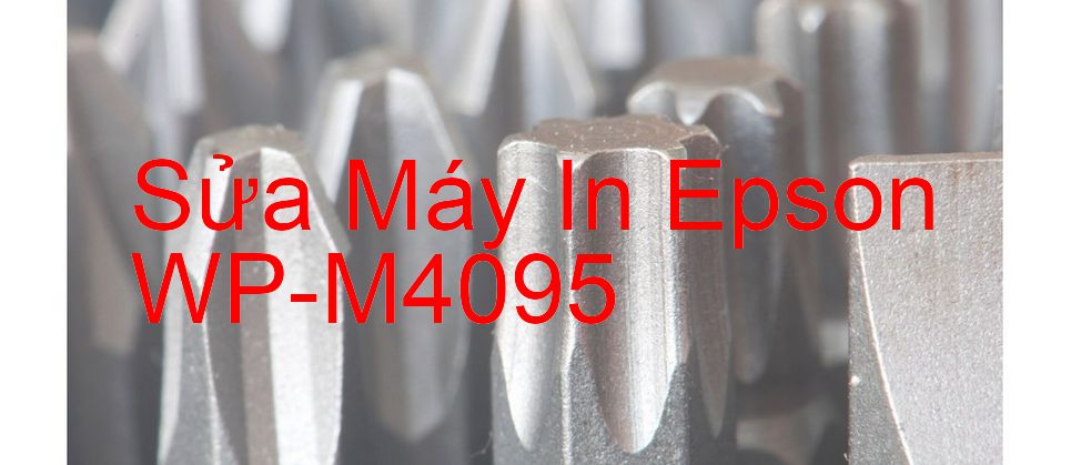 Sửa Máy In Epson WP-M4095 - Chuyên Nghiệp - Giá Rẻ