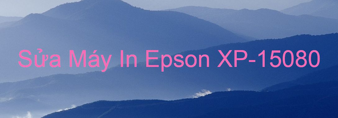 Sửa Máy In Epson XP-15080 - Chuyên Nghiệp - Giá Rẻ