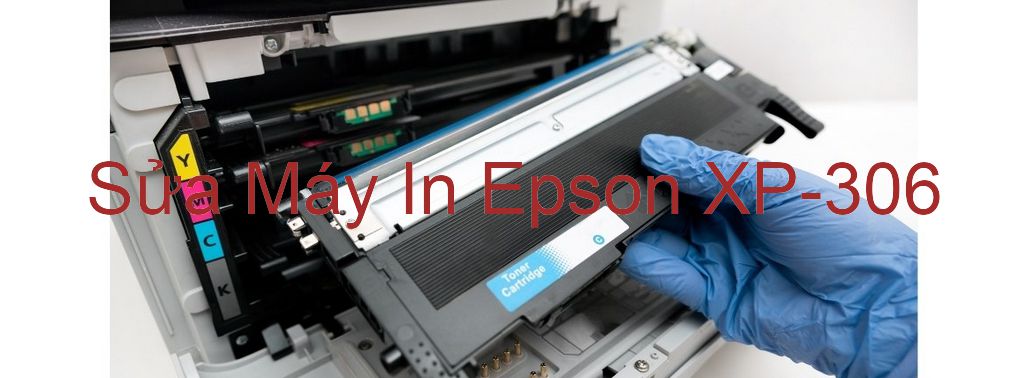 Sửa Máy In Epson XP-306 - Chuyên Nghiệp - Giá Rẻ