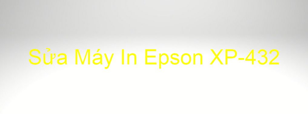 Sửa Máy In Epson XP-432 - Chuyên Nghiệp - Giá Rẻ