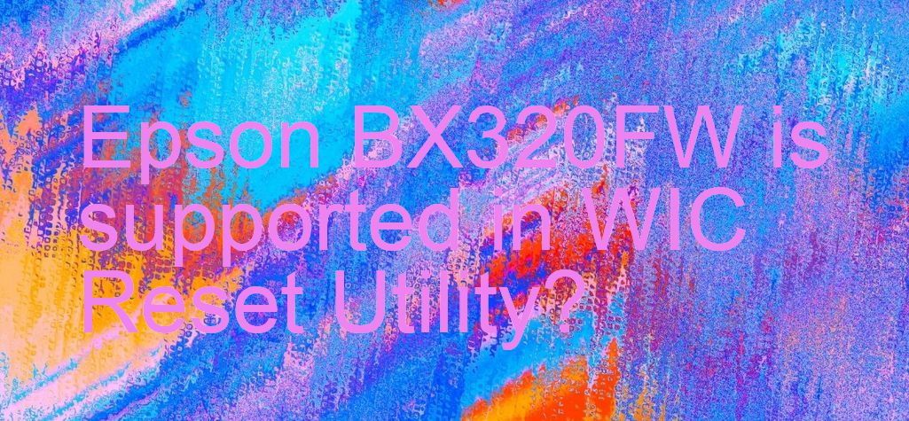 Epson BX320FW Wicreset Supported Functions