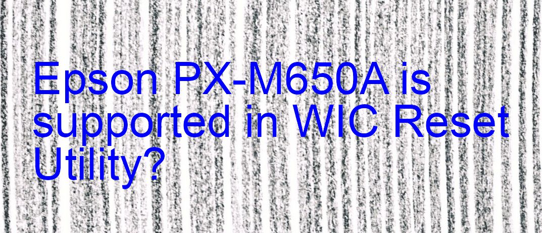 Epson PX-M650A Wicreset Supported Functions