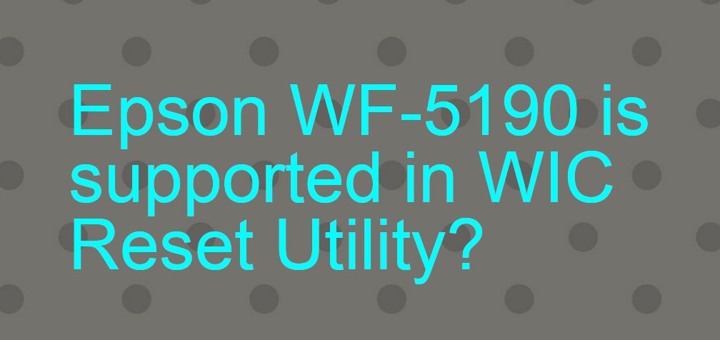 Epson WF-5190 Wicreset Supported Functions