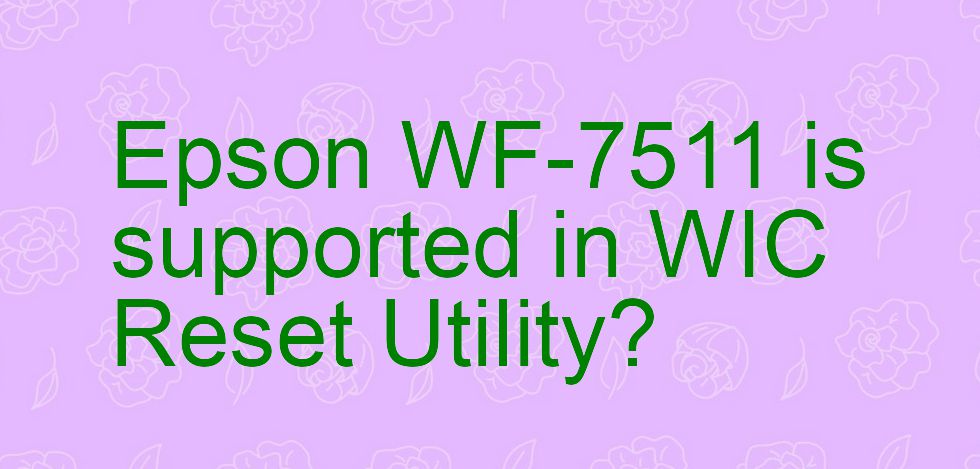 Epson WF-7511 Wicreset Supported Functions